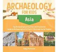 Baby Professor Archaeology for Kids - Asia - Top Archaeological Dig (Tascabile)