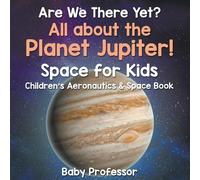 Baby Professor Are We There Yet? All About the Planet Jupiter Space (Tascabile)