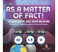 As a Matter of Fact! Explaining Matter, Mass, Weight and Volume | Introduction to Matter | Grade 6-8 Physical Science