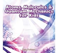 Baby Professor Atoms, Molecules & Quantum Mechanics for Kids (Tascabile)