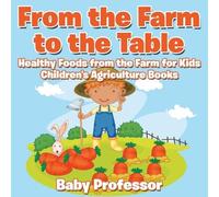 Baby Professor From the Farm to The Table, Healthy Foods from the Fa (Tascabile)