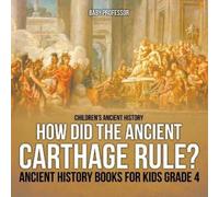 Baby Professor How Did the Ancient Carthage Rule? Ancient History Bo (Tascabile)