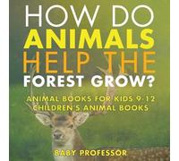 Baby Professor How Do Animals Help the Forest Grow? Animal Books for (Tascabile)