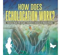 Baby Professor How Does Echolocation Work? Science Book 4th Grade Ch (Tascabile)