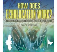 Baby Professor How Does Echolocation Work? Science Book 4th Grade Ch (Tascabile)