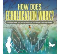 Baby Professor How Does Echolocation Work? Science Book 4th Grade Ch (Tascabile)