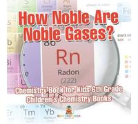 How Noble Are Noble Gases? Chemistry Book for Kids 6th Grade | Children's Chemistry Books