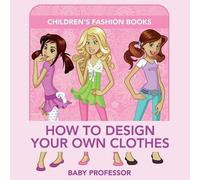 Baby Professor How to Design Your Own Clothes Children's Fashion Boo (Tascabile)