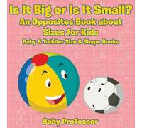 Baby Professor Is It Big or Is It Small? An Opposites Book About Siz (Tascabile)
