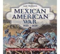Baby Professor Mexican American War 1846 - 1848 - Causes, Surrender (Tascabile)
