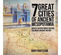 Baby Professor The 7 Great Cities of Ancient Mesopotamia - Ancient H (Tascabile)