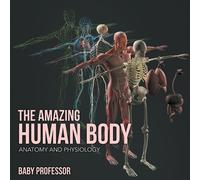 Baby Professor The Amazing Human Body Anatomy and Physiology (Tascabile)