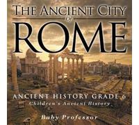 Baby Professor The Ancient City of Rome - Ancient History Grade 6 Ch (Tascabile)