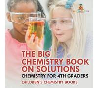Baby Professor The Big Chemistry Book on Solutions - Chemistry for 4 (Tascabile)
