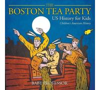 Baby Professor The Boston Tea Party - US History for Kids Children's (Tascabile)