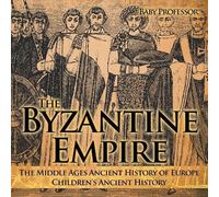 Baby Professor The Byzantine Empire - The Middle Ages Ancient Histor (Tascabile)