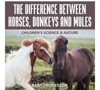 Baby Professor The Difference Between Horses, Donkeys and Mules Chil (Tascabile)