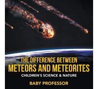 Baby Professor The Difference Between Meteors and Meteorites Childre (Tascabile)