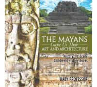 Baby Professor The Mayans Gave Us Their Art and Architecture - Histo (Tascabile)