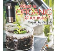 Baby Professor What is Organic Chemistry? Chemistry Book 4th Grade C (Tascabile)