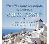 Baby Professor What Was Daily Living Like in a Typical Greek Town? H (Tascabile)