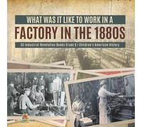 Baby Professor What Was It like to Work in a Factory in the 1880s US (Tascabile)