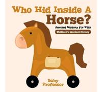 Baby Professor Who Hid Inside A Horse? Ancient History for Kids Chil (Tascabile)