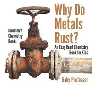 Baby Professor Why Do Metals Rust? an Easy Read Chemistry Book for K (Tascabile)