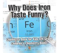 Baby Professor Why Does Iron Taste Funny? Chemistry Book for Kids 6t (Tascabile)