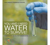 You and I Need Water to Survive! Chemistry Book for Beginners | Children's Chemistry Books