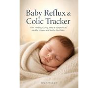 Baby Reflux & Colic Tracker: Track Feeding, Crying, Sleep & Symptoms to Identify Triggers and Soothe Your Baby - Infant Reflux Log & Daily Pattern Journal for Parents