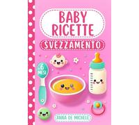 Baby Ricette Svezzamento: Edizione 2024 - Ricette facili, economiche e sicure con segnalazione allergeni per il corretto svezzamento dei tuoi bambini
