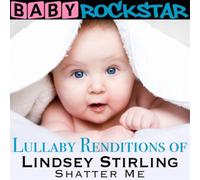 Baby Rockstar - Lullaby Renditions Of Lindsey Stirling: Shatter Me