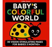 BABY’S COLORFUL WORLD: 30 VISION-STIMULATING PAGES FOR BABIES 3 MONTHS+