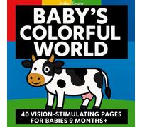 BABY’S COLORFUL WORLD: 40 VISION-STIMULATING PAGES FOR BABIES 9 MONTHS+