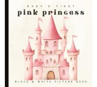 Baby’s First Pink Princess Book: A High-Contrast Black and White Book for Newborns and Infants: Adorable Princess-Themed Pictures for Early Visual ... Development | Ages 0-12 Months | 6 x 6 inches