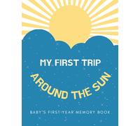 Baby’s First Year Memory Book - My First Trip Around The Sun: Keepsake Journal To Record Special Memories And Milestones Of Your Baby’s First 12 Months