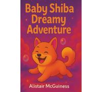 Baby Shiba Dreamy Adventure: A whimsical bedtime journey with the world’s dreamiest pup