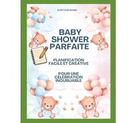 BABY SHOWER PARFAITE: PLANIFICATION FACILE ET CRÉATIVE POUR UNE CÉLÉBRATION INOUBLIABLE