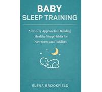 Baby Sleep Training: A No-Cry Approach to Building Healthy Sleep Habits for Newborns and Toddlers