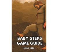 Baby Steps GAME GUIDE: A Gamer’s Roadmap to Mastering Mechanics, Builds, Secrets, and Strategies for Casual and Hardcore Play