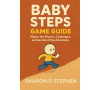 Baby Steps: Game Guide: Master the Physics, Challenges, and Secrets of the Adventure