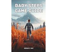 BABY STEPS GAME GUIDE: The Complete Player’s Companion to Mastering Baby Steps - Strategies, Secrets, Walkthroughs, and Expert Tips for Every Level