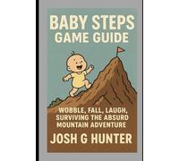 Baby Steps Game Guide: Wobble, Fall, Laugh, Surviving the Absurd Mountain Adventure