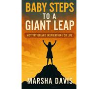 Baby Steps to A Giant Leap: Inspiration and Motivation for Life