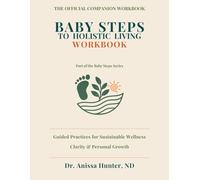 Baby Steps to Holistic Living WORKBOOK: Guided Practices, Reflection Exercises, and a 30-Day Tracker for Sustainable Wellness