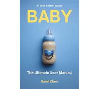 Baby - The Ultimate User Manual: The #1 New Parent Guide
