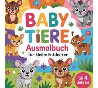 Baby Tiere Ausmalbuch für kleine Entdecker ab 4 Jahren mit 50 faszinierenden Ausmalbildern: fördert die Kreativität und Konzentration