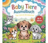 Baby Tiere Ausmalbuch für kleine Entdecker ab 4 Jahren mit 50 faszinierenden Ausmalbildern: Fördert die Motorik und Konzentration. Ein genialer Zeitvertreib.