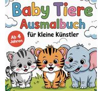 Baby Tiere Ausmalbuch für kleine Künstler ab 4 Jahren mit 50 tierischen Ausmalbildern